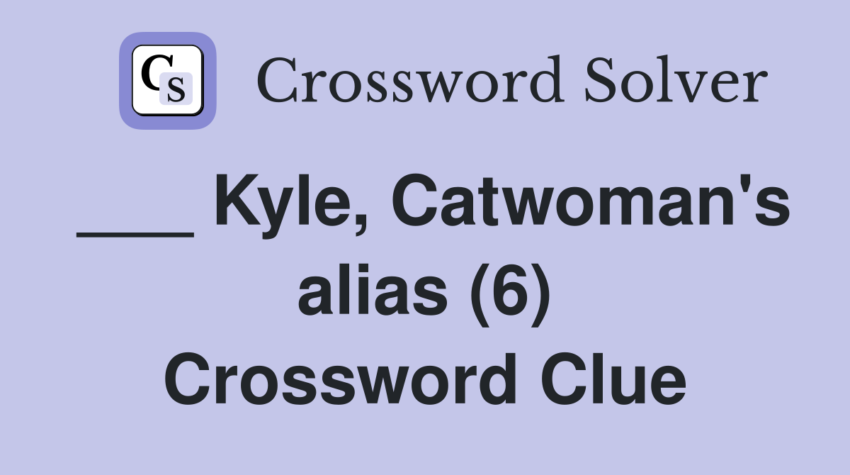 Kyle, Catwoman's alias (6) Crossword Clue Answers Crossword Solver